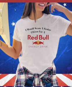 I Would Scam A Senior Citizen For A Red Bull shirt