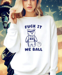 Fuck It We Ball Bear shirt