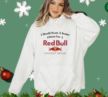 I Would Scam A Senior Citizen For A Red Bull shirt