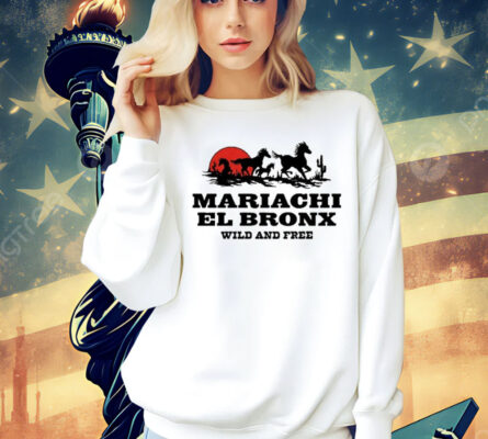 Mariachi El Bronx Wild And Free shirt