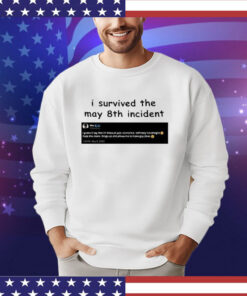 I Survived May 8Th Incident Maxggs shirt