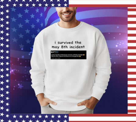 I Survived May 8Th Incident Maxggs shirt