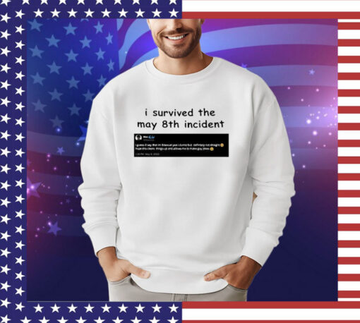 I Survived May 8Th Incident Maxggs shirt