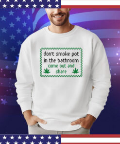 Don’t Smoke In Bathroom Come Out And Share shirt