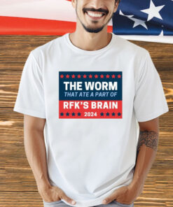 The Worm That Ate A Part Of Rfk’s Brain 2024 t-shirt