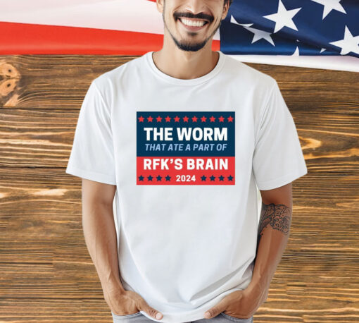 The Worm That Ate A Part Of Rfk’s Brain 2024 t-shirt