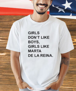 Girls Don’T Like Boys, Girls Like Marta De La Reina t-shirt