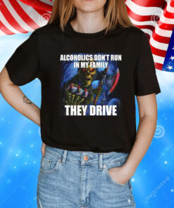 Alcoholics Don’t Run In My Family They Drive Skeleton Shirt