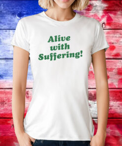 Alive With Suffering Shirt