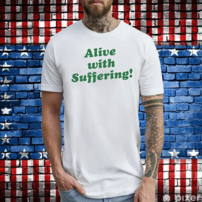 Alive With Suffering T-Shirt