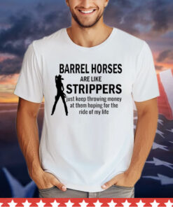 Barrel horses are like strippers Shirt