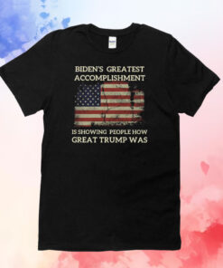 Biden’s Greatest Accomplishment Is Showing People How Great Trump Was Shirts