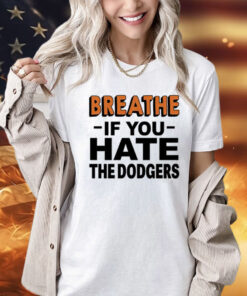 Breathe if you hate the Dodgers Shirt