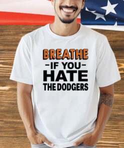 Breathe if you hate the Dodgers Shirt