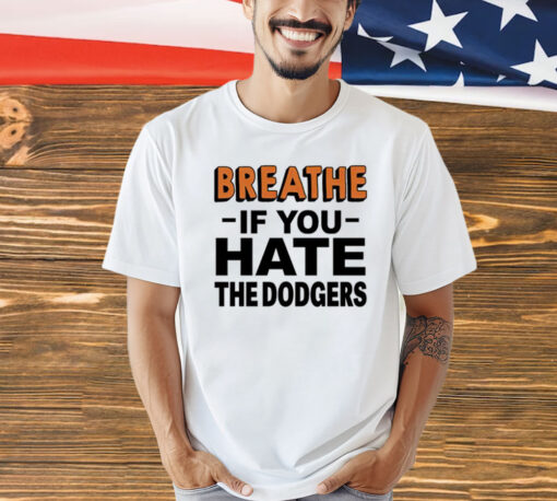 Breathe if you hate the Dodgers Shirt