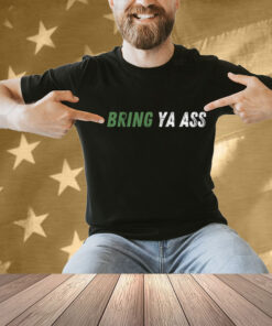 Bring Ya Ass Shirt