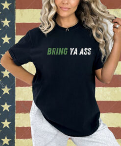 Bring Ya Ass Shirt