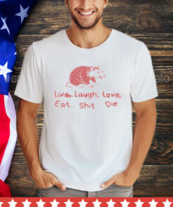 Cant live laugh love eat shit die possum Shirt