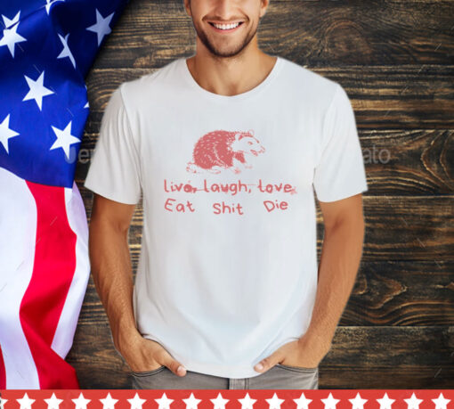 Cant live laugh love eat shit die possum Shirt