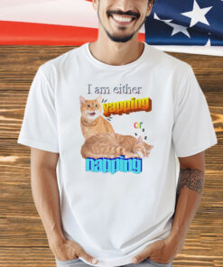 Cat I am either yapping or napping Shirt