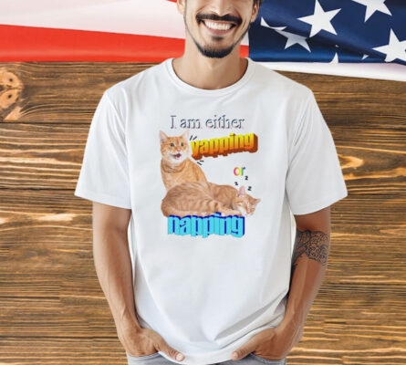 Cat I am either yapping or napping Shirt