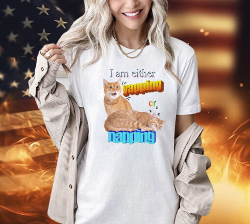 Cat I am either yapping or napping Shirt