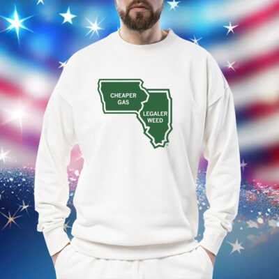 Cheaper Gas and Legaler Weed Sweat Shirt