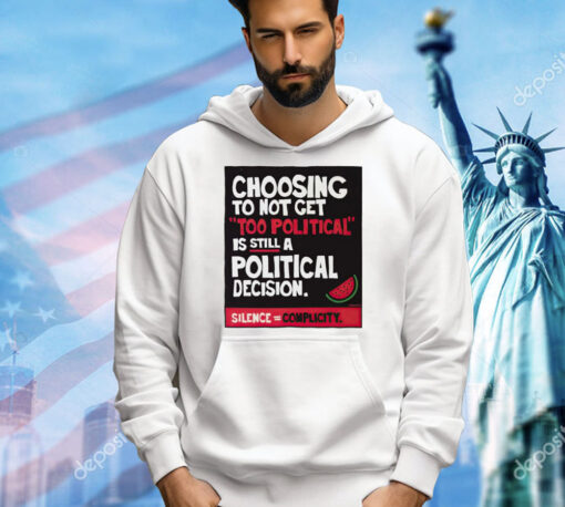 Choosing to not get too political is still a political decision shirt