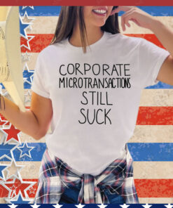 Corporate microtransactions still suck T-Shirt