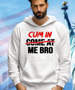 Cum in come at me bro Shirt