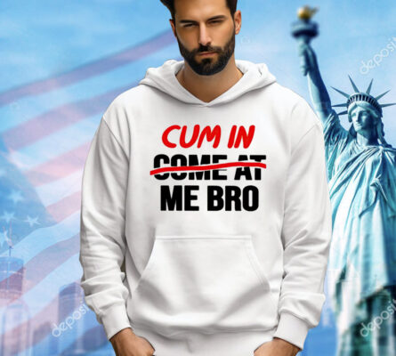 Cum in come at me bro Shirt