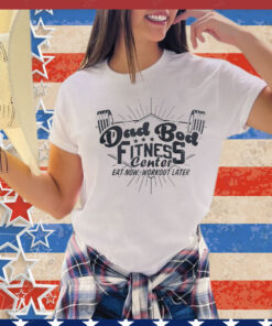 Dad bod fitness center eat now workout later T-Shirt