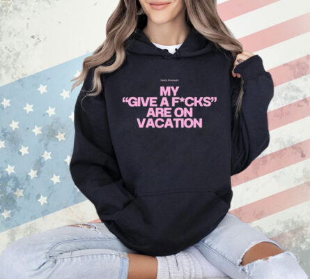 Daily Reminder My Give A Fucks Are On Vacation T-Shirt