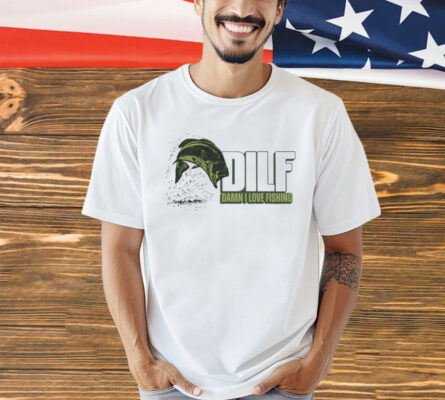 Dilf damn i love fishing Shirt