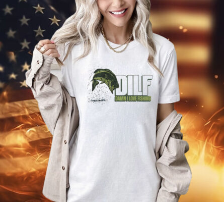 Dilf damn i love fishing Shirt