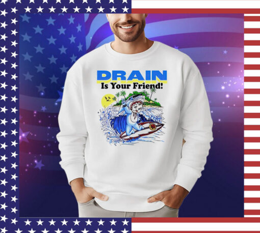 Drain is your friend Shirt