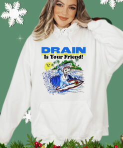 Drain is your friend Shirt