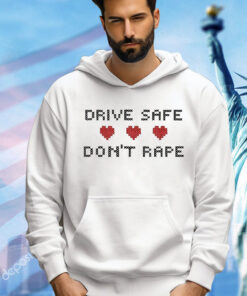 Drive Safe Don’t Rape Shirt