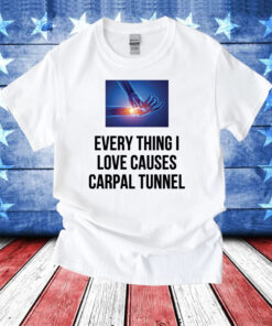 Everything I Love Causes Carpal Tunnel TShirt