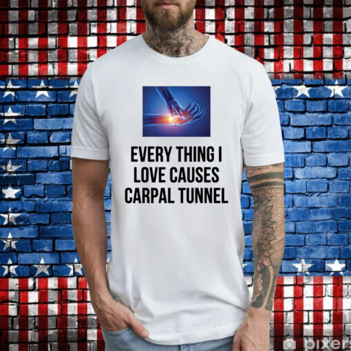 Everything I Love Causes Carpal Tunnel T-Shirt