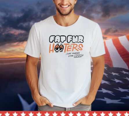 Fap fur hooters come hungry leave huge Shirt