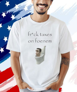 Fruck taxes on foenem Shirt