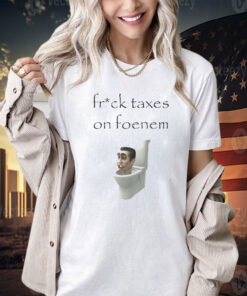 Fruck taxes on foenem Shirt