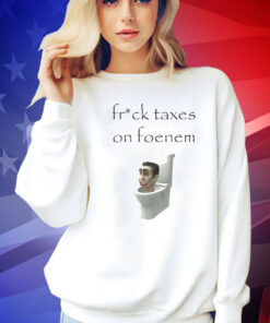 Fruck taxes on foenem Shirt