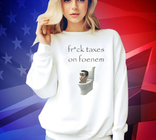 Fruck taxes on foenem Shirt