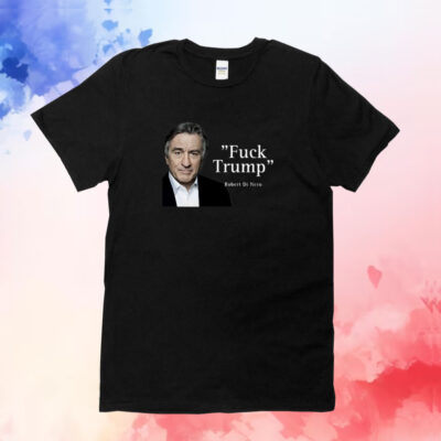 Fuck Trump Robert Di Nero T-Shirts