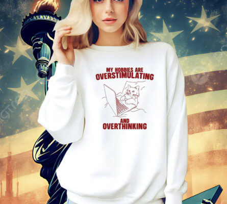 Hobbies Are Overstimulating And Overthinking T-Shirt