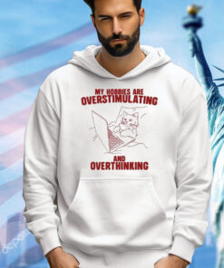 Hobbies Are Overstimulating And Overthinking T-Shirt