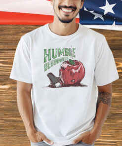 Humble beginnings apple Shirt