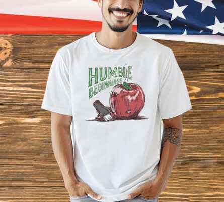 Humble beginnings apple Shirt